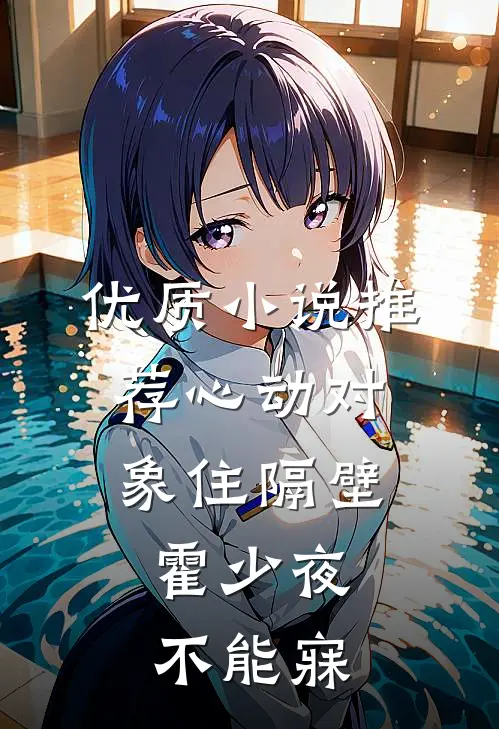 优质小说推荐心动对象住隔壁，霍少夜不能寐