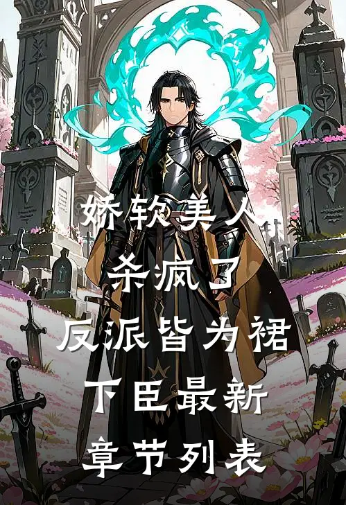 娇软美人杀疯了，反派皆为裙下臣最新章节列表