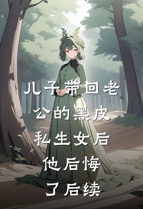 儿子带回老公的黑皮私生女后，他后悔了后续