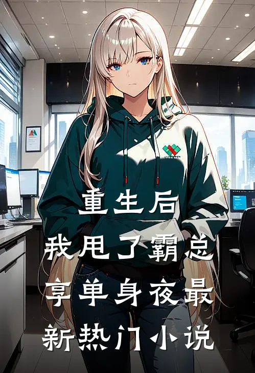 重生后，我甩了霸总享单身夜最新热门小说