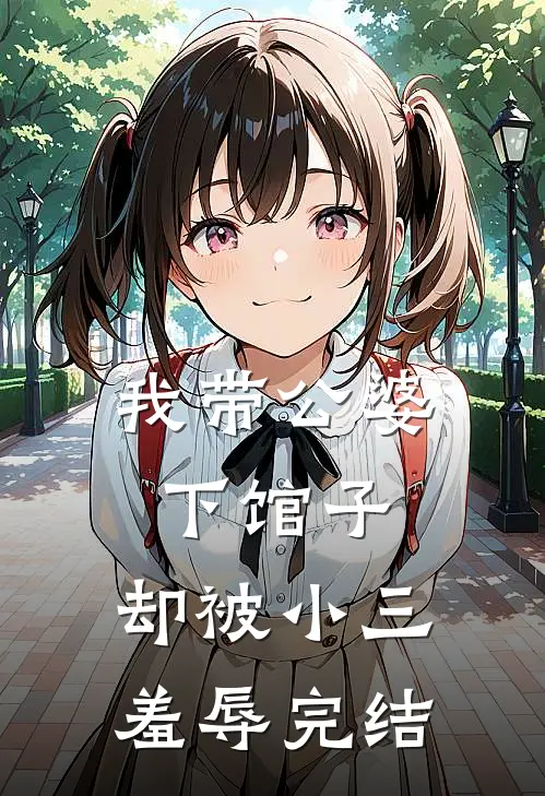 我带公婆下馆子，却被小三羞辱完结