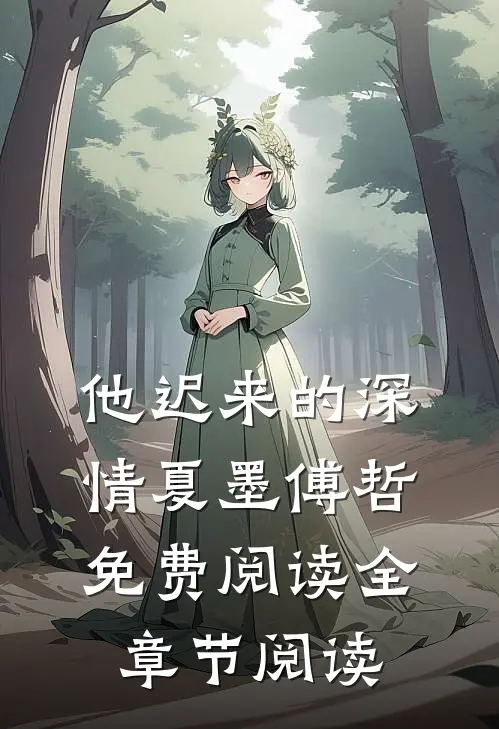 他迟来的深情 夏墨 傅哲免费阅读全章节阅读