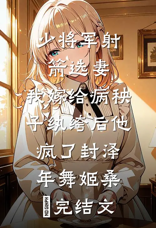 少将军射箭选妻，我嫁给病秧子纨绔后他疯了封泽年舞姬桑玥完结文