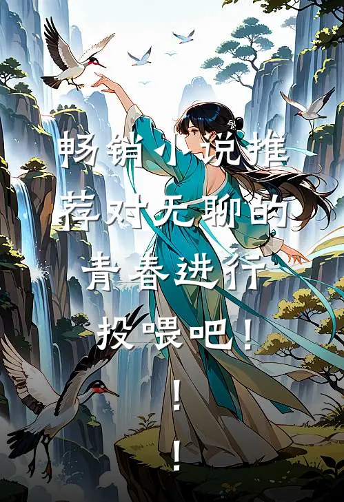 畅销小说推荐对无聊的青春进行投喂吧！！！