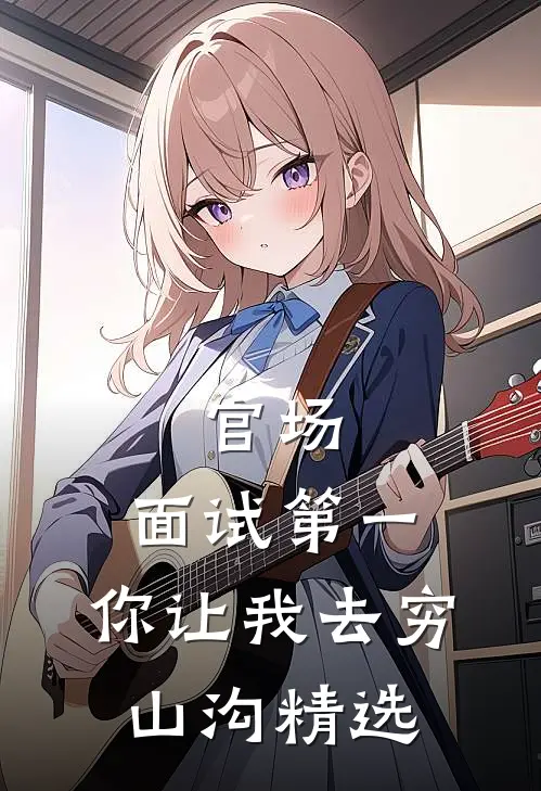 官场：面试第一，你让我去穷山沟精选