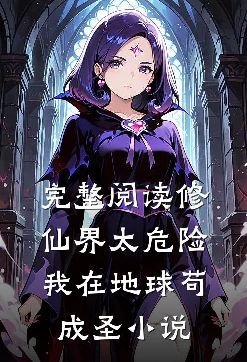 完整阅读修仙界太危险,我在地球苟成圣小说