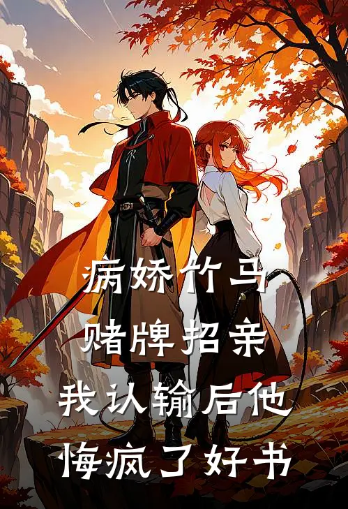 病娇竹马赌牌招亲，我认输后他悔疯了好书