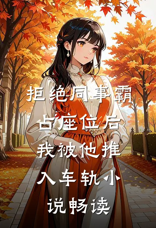 拒绝同事霸占座位后，我被他推入车轨小说畅读