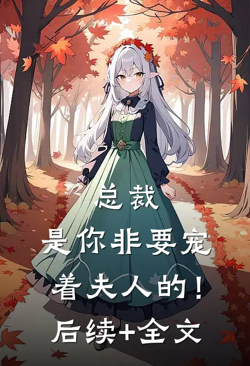 总裁，是你非要宠着夫人的！后续+全文