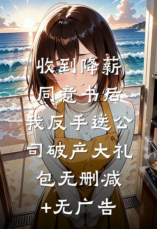 收到降薪同意书后，我反手送公司破产大礼包无删减+无广告