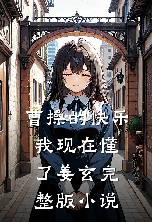 曹操的快乐，我现在懂了姜玄完整版小说