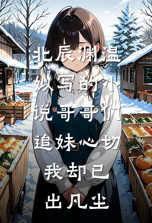 北辰渊温姒写的小说哥哥们追妹心切，我却已出凡尘