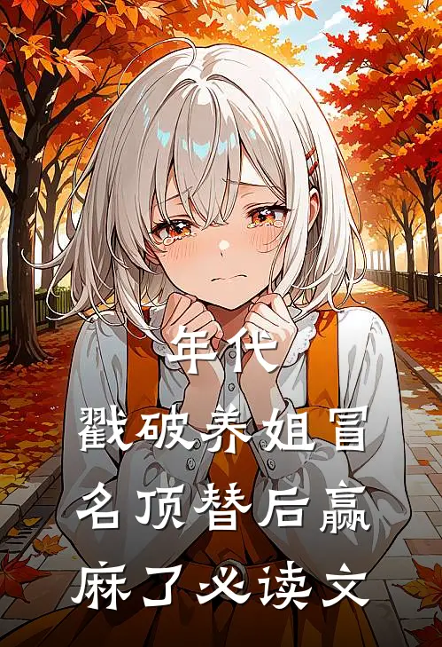 年代：戳破养姐冒名顶替后赢麻了必读文