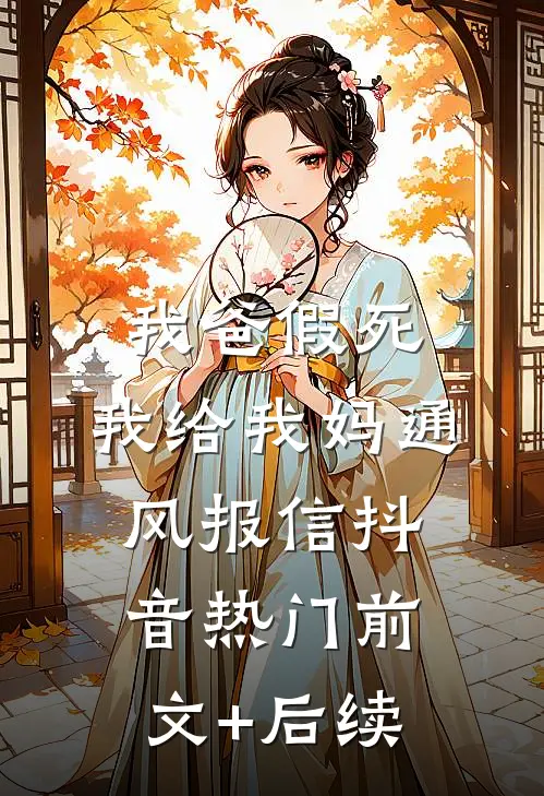 我爸假死，我给我妈通风报信抖音热门前文+后续
