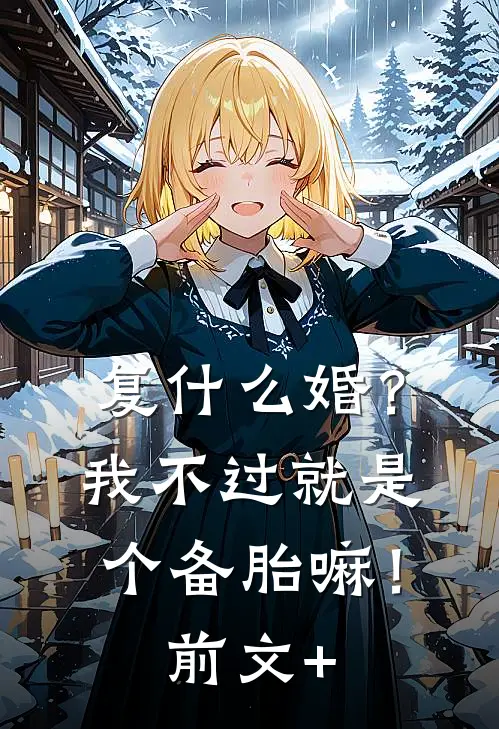 复什么婚？我不过就是个备胎嘛！前文+