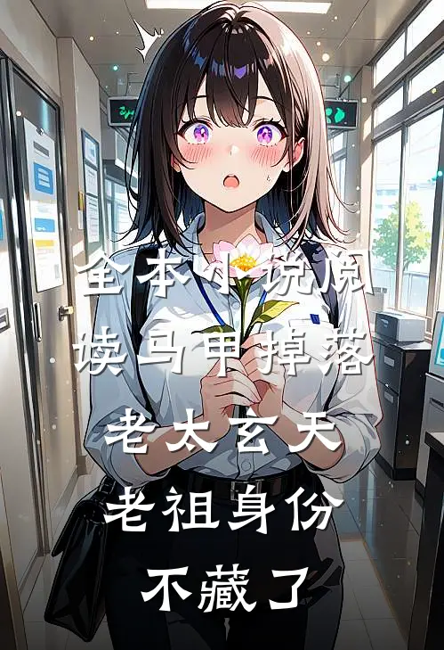 全本小说阅读马甲掉落：老太玄天老祖身份不藏了