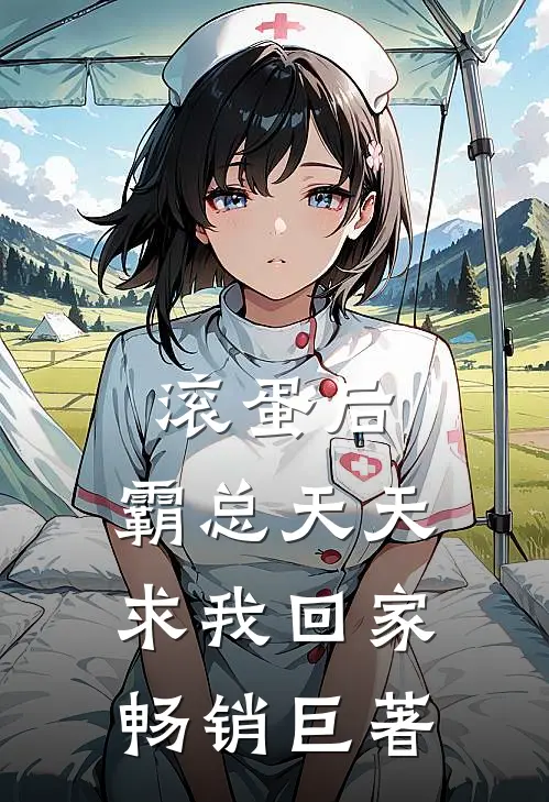 滚蛋后，霸总天天求我回家畅销巨著