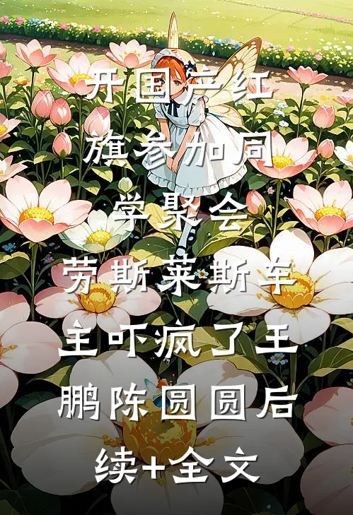 开国产红旗参加同学聚会，劳斯莱斯车主吓疯了王鹏陈圆圆后续+全文