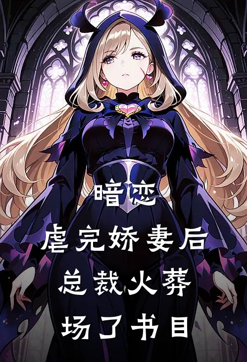 暗恋：虐完娇妻后，总裁火葬场了书目