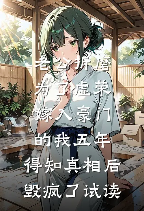 老公折磨为了虚荣嫁入豪门的我五年，得知真相后毁疯了试读