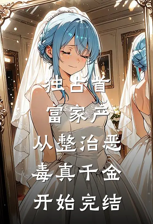独占首富家产，从整治恶毒真千金开始完结