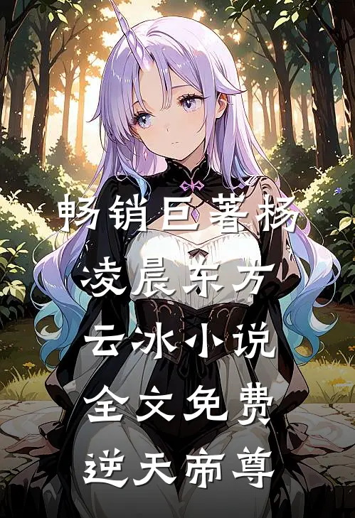 畅销巨著杨凌晨东方云冰小说全文免费逆天帝尊