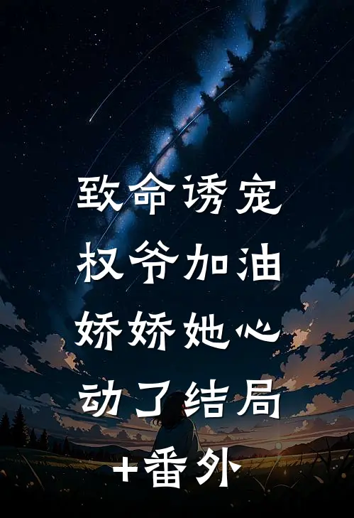 致命诱宠：权爷加油，娇娇她心动了结局+番外