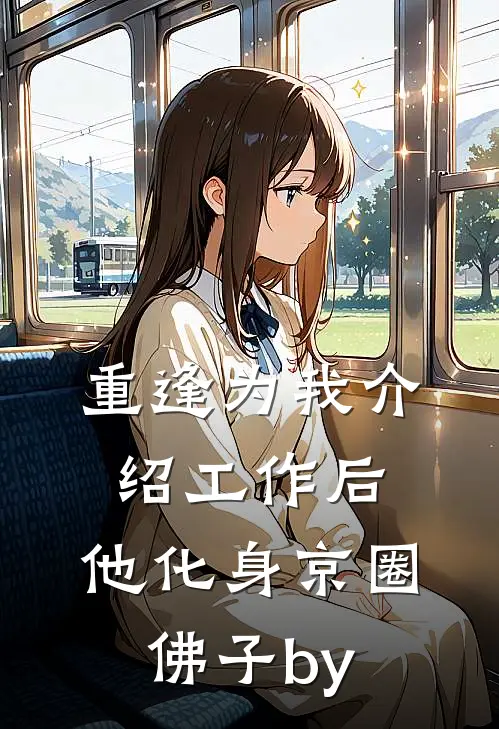 重逢为我介绍工作后，他化身京圈佛子by
