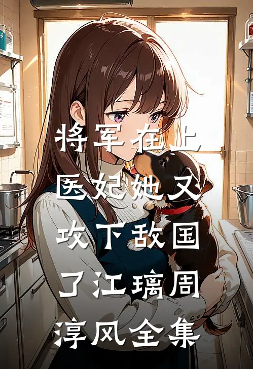 将军在上，医妃她又攻下敌国了江璃周淳风全集