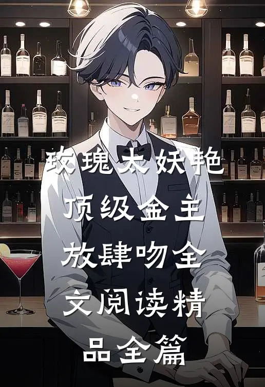 玫瑰太妖艳，顶级金主放肆吻全文阅读精品全篇