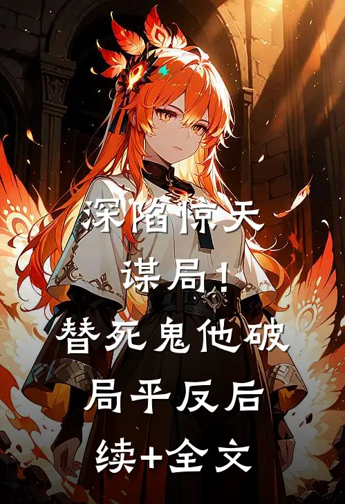 深陷惊天谋局！替死鬼他破局平反后续+全文