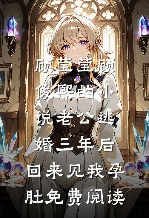 顾莹莹顾俊熙的小说老公逃婚三年后，回来见我孕肚免费阅读