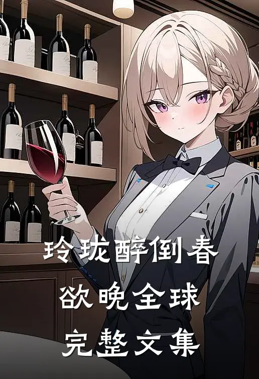 玲珑醉倒春欲晚全球完整文集