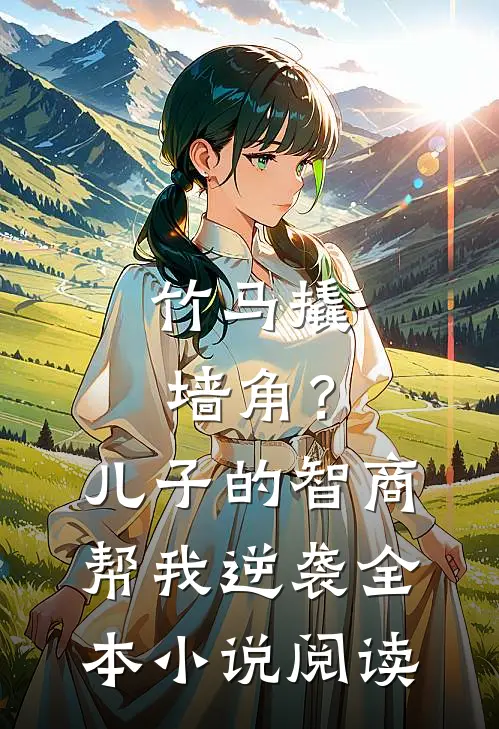 竹马撬墙角？儿子的智商帮我逆袭全本小说阅读