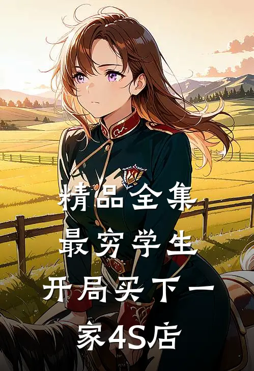 精品全集最穷学生：开局买下一家4S店