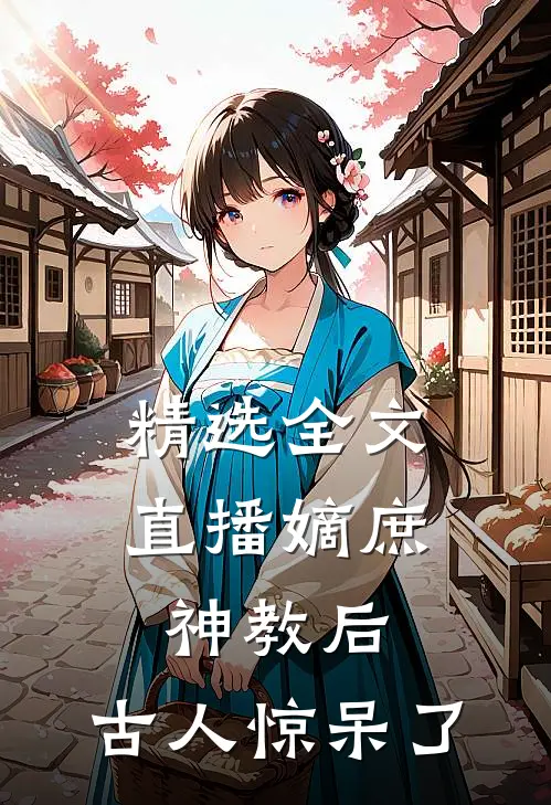 精选全文直播嫡庶神教后，古人惊呆了