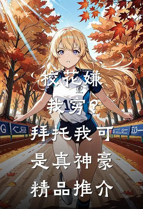 校花嫌我穷？拜托我可是真神豪精品推介