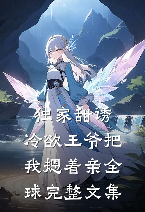 独家甜诱，冷欲王爷把我摁着亲全球完整文集