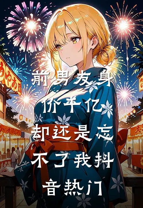 前男友身价千亿，却还是忘不了我抖音热门
