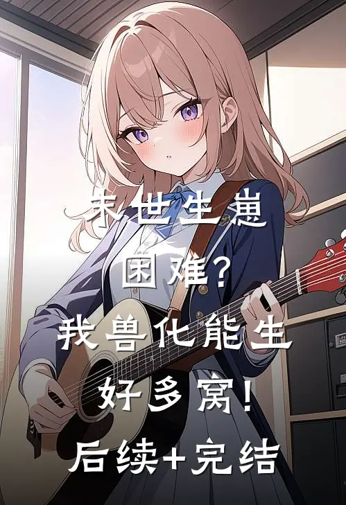 末世生崽困难?我兽化能生好多窝!后续+完结