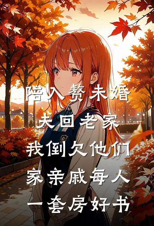 陪入赘未婚夫回老家，我倒欠他们家亲戚每人一套房好书