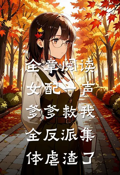 全章阅读女配一声爹爹救我，全反派集体虐渣了