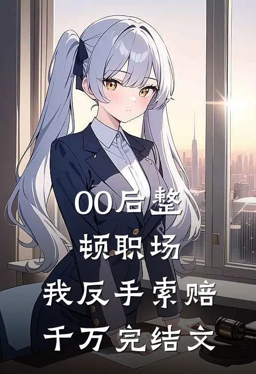 00后整顿职场，我反手索赔千万完结文