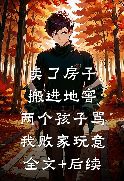 卖了房子搬进地窖，两个孩子骂我败家玩意全文+后续