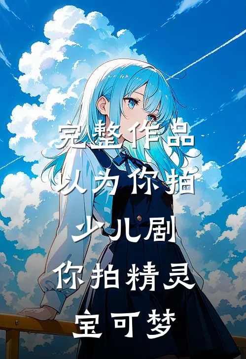 完整作品以为你拍少儿剧，你拍精灵宝可梦