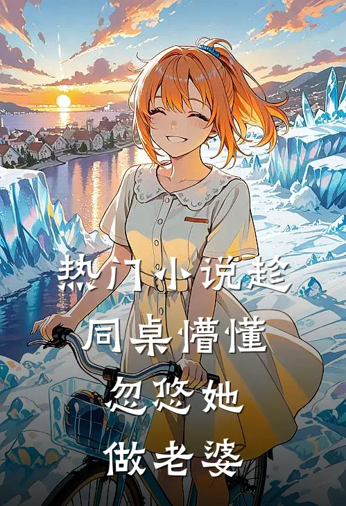 热门小说趁同桌懵懂，忽悠她做老婆