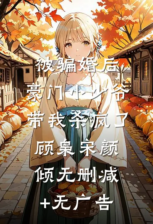 被骗婚后：豪门小少爷带我杀疯了顾枭宋颜倾无删减+无广告