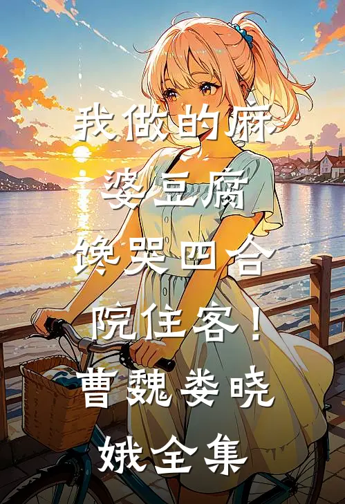我做的麻婆豆腐，馋哭四合院住客！曹魏娄晓娥全集