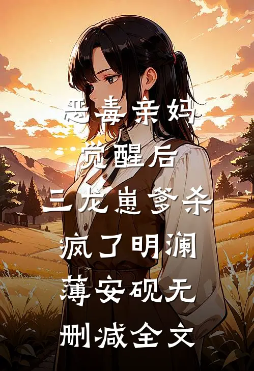 恶毒亲妈觉醒后，三龙崽爹杀疯了明澜薄安砚无删减全文