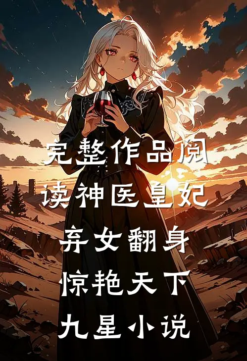 完整作品阅读神医皇妃弃女翻身惊艳天下九星小说